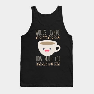 Words Cannot Espresso How Much You Bean To Me Tank Top